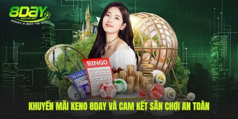 Ưu đãi hấp dẫn cùng cam kết an toàn tuyệt đối tại keno 8Day
